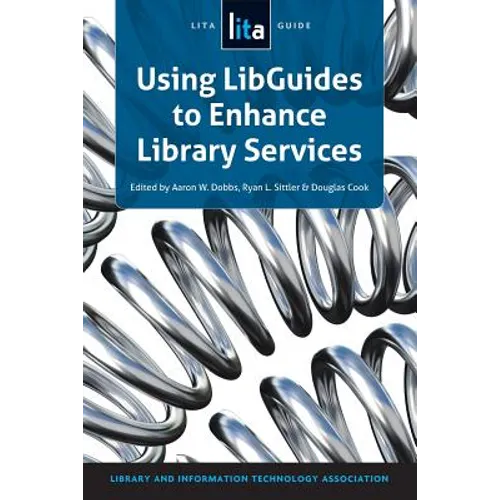 Using Libguides to Enhance Library Services: A Lita Guide
