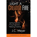 Light a Creative Fire: Igniting Inspiration - Firing Imagination - Releasing Creativity