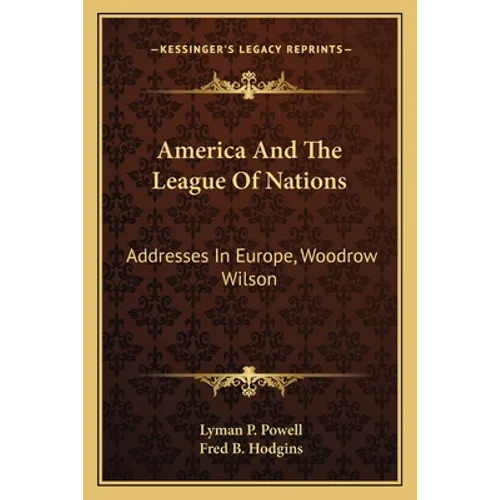 America And The League Of Nations: Addresses In Europe, Woodrow Wilson