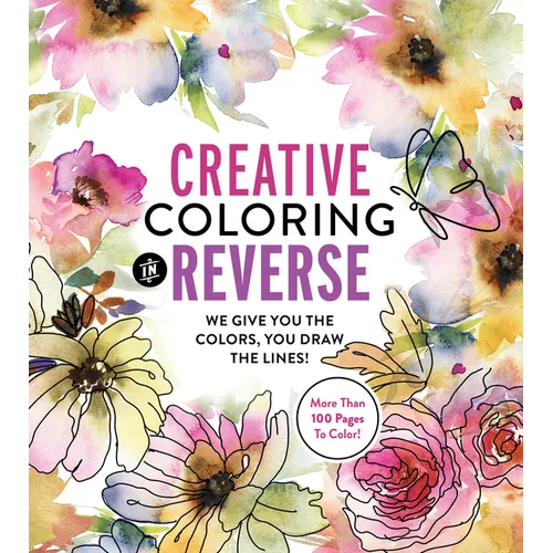 Creative Coloring in Reverse: We Give You the Colors, You Draw the Lines! More Than 100 Pages to Color!
