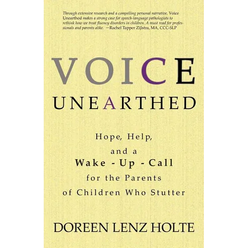 Voice Unearthed: Hope, Help and a Wake-Up Call for the Parents of Children Who Stutter