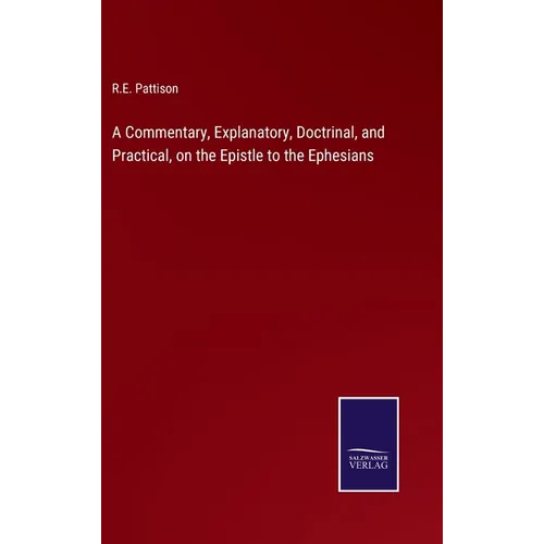 A Commentary, Explanatory, Doctrinal, and Practical, on the Epistle to the Ephesians