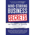 Mind-Stirring Business Secrets: The Journey to Success: A Conversation with Entrepreneurs & Industry Leaders