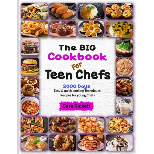 The Big Cookbook For Teen Chefs: 2000 Days Easy & Quick Cooking Techniques Recipes For Young Chefs