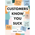 Customers Know You Suck: Actionable CX Strategies to Better Understand, Attract, and Retain Customers