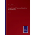 Henry III. King of France and Poland: His Court and Times: Vol. III