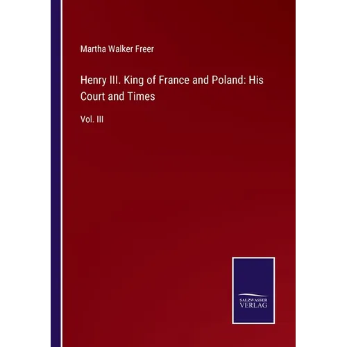 Henry III. King of France and Poland: His Court and Times: Vol. III