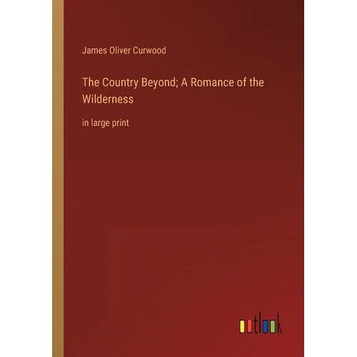 The Country Beyond; A Romance of the Wilderness: in large print