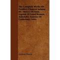 The Complete Works OF Geoffrey Chaucer Volume III - House Of Fame, Legend Of Good Women, Astrolabe, Sources Of Canterbury Tales