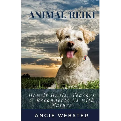 Animal Reiki: How it Heals, Teaches & Reconnects Us with Nature