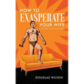 How to Exasperate Your Wife and Other Short Essays for Men