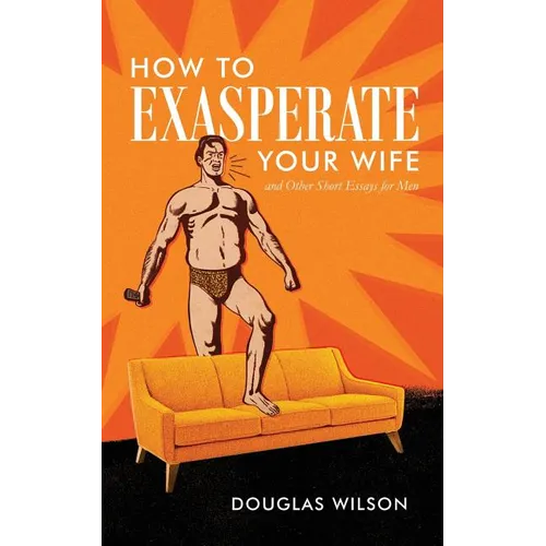 How to Exasperate Your Wife and Other Short Essays for Men