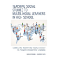Teaching Social Studies to Multilingual Learners in High School: Connecting Inquiry and Visual Literacy to Promote Progressive Learning