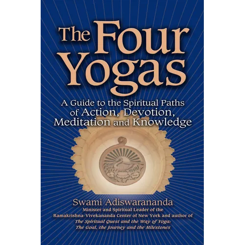 The Four Yogas: A Guide to the Spiritual Paths of Action, Devotion, Meditation and Knowledge