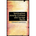 Spiritualism Among Civilised and Savage Races