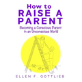 How to Raise A Parent