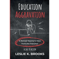 Education Aggravation: A Retired Teacher's View from the Trenches - A Call to Action