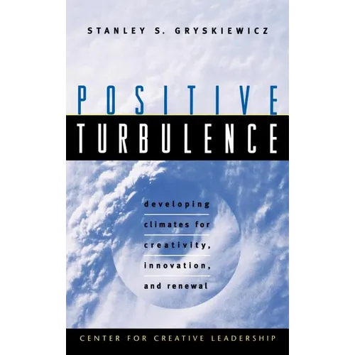 Positive Turbulence: Developing Climates for Creativity, Innovation, and Renewal