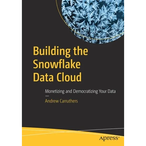 Building the Snowflake Data Cloud: Monetizing and Democratizing Your Data
