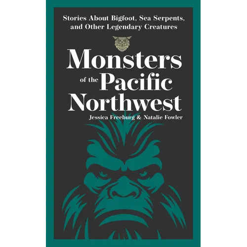 Monsters of the Pacific Northwest: Stories about Bigfoot, Sea Serpents, and Other Legendary Creatures