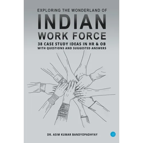Exploring the wonderland of Indian workforce- 38 case study ideas on HR & OB with questions and suggested answers.
