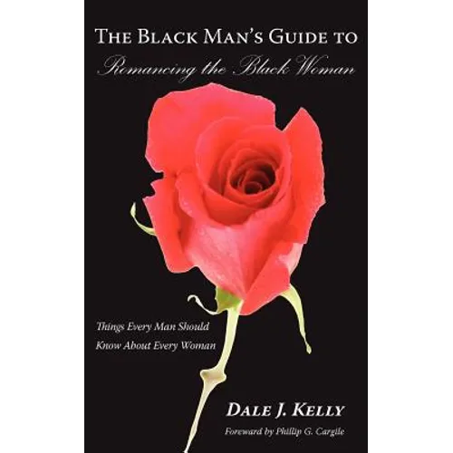 The Black Man's Guide to Romancing the Black Woman: Things Every Man Should Know About Every Woman