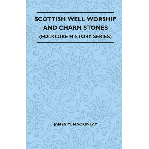 Scottish Well Worship and Charm Stones (Folklore History Series)