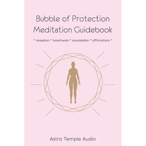 Bubble of Protection Meditation Guidebook: relaxation * breathwork * visualisation * affirmations
