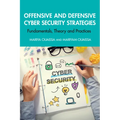 Offensive and Defensive Cyber Security Strategies: Fundamentals, Theory and Practices