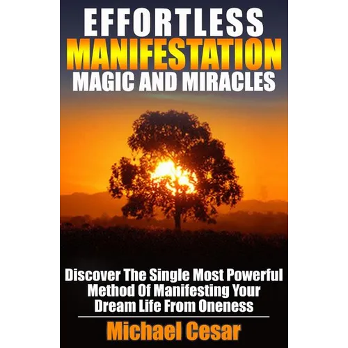 Effortless Manifestation Magic And Miracles: Effortless Manifestation Magic And Miracles