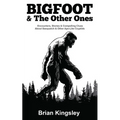 Bigfoot & The Other Ones: Encounters, Stories & Compelling Clues About Sasquatch & Other Ape-Like Cryptids