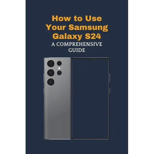 How to Use Your Samsung Galaxy S24: A Comprehensive Guide