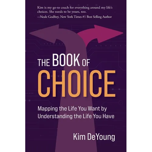 The Book of Choice: Mapping the Life You Want by Understanding the Life You Have