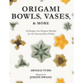 Origami Bowls, Vases, and More: 22 Simple, but Elegant Models for the Intermediate Folder