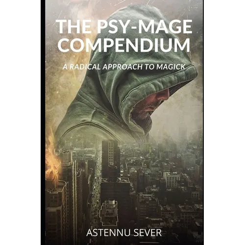 The Psy-Mage Compendium: A Radical Approach to Magick