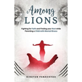 Among Lions: Fighting for Faith and Finding your Rest while Parenting a Child with Mental Illness
