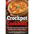 Crockpot Cookbook: 100 Quick and Easy Recipes for Healthy Slow Cooker Meals
