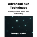 Advanced n8n Techniques: Scaling, Custom Nodes, and Self-Hosting