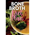 Bone Broth Diet Plan: A 3-Week Step-by-Step Guide for Women to Promote Weight Loss and Healing, with Curated Recipes