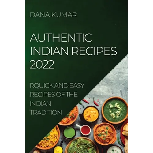 Authentic Indian Recipes 2022: Quick and Easy Recipes of the Indian Tradition