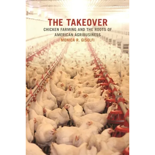 The Takeover: Chicken Farming and the Roots of American Agribusiness