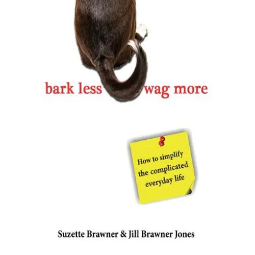 Bark Less Wag More: How To Simplify The Complicated Every Day Life
