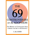 The 69 Controversies of AI Adoption: The Matrix of Contrasting Ideas towards the Art of AI Strategy
