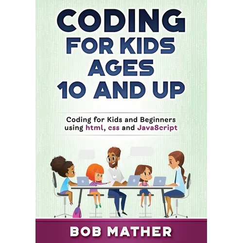 Coding for Kids Ages 10 and Up: Coding for Kids and Beginners using html, css and JavaScript