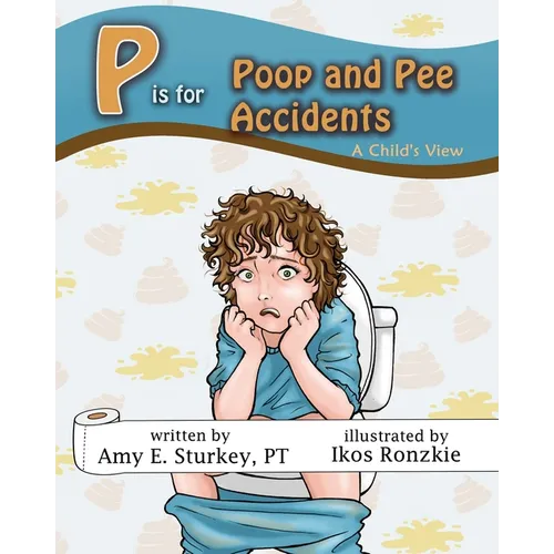 P is for Poop and Pee Accidents: A Child's View