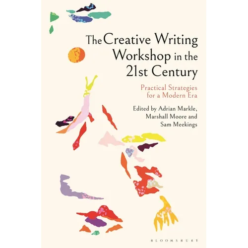 The Creative Writing Workshop in the 21st Century: Practical Strategies for a Modern Era