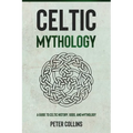 Celtic Mythology: A Guide to Celtic History, Gods, and Mythology