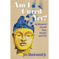 Am I Cured Yet?: My Wonderful Life with Panic Disorder and PTSD