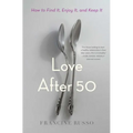 Love After 50: How to Find It, Enjoy It, and Keep It