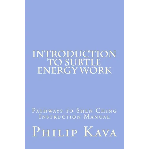 Introduction to Subtle Energy Work: Pathways to Shen Ching Instruction Manual